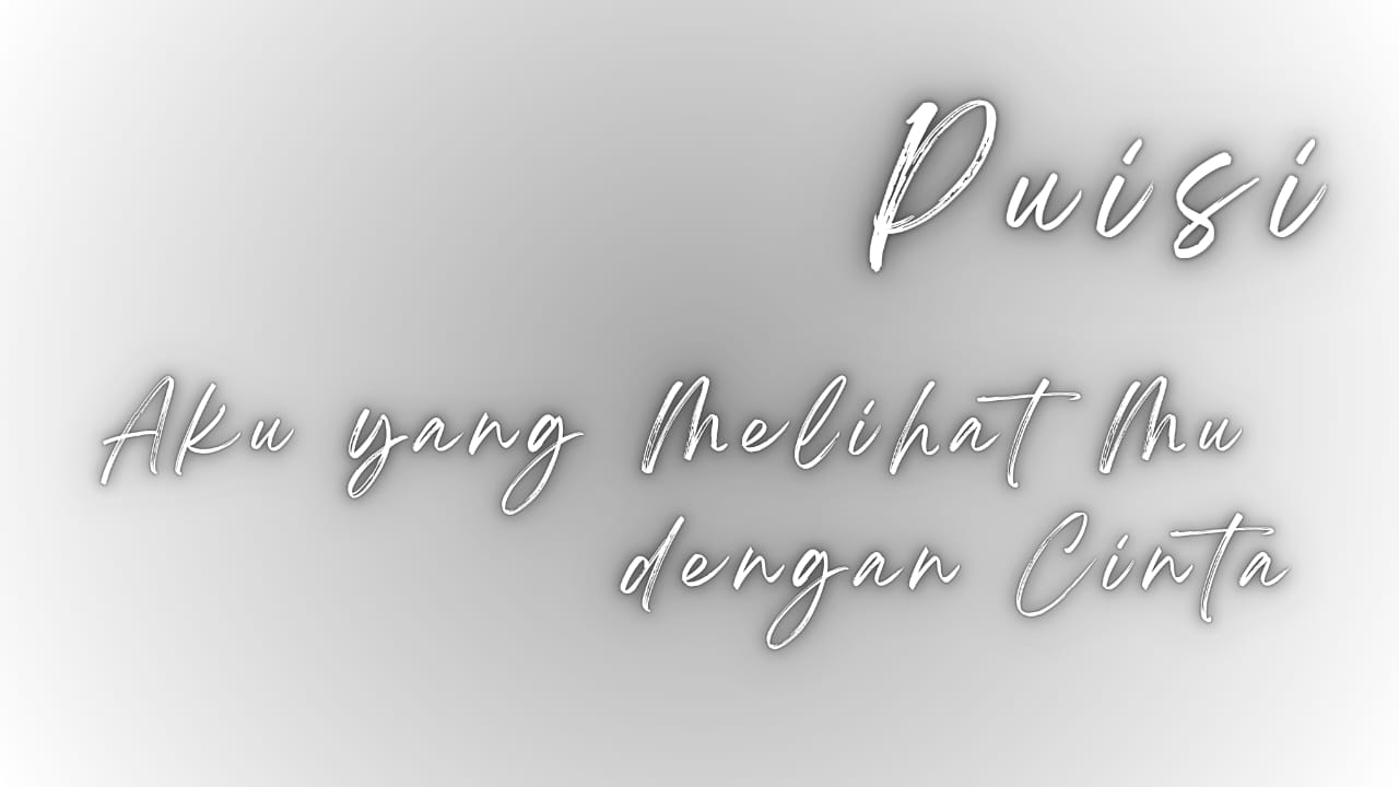 Ilustrasi Puisi Aku Yang Melihat mu Dengan Cinta/Penagar.id